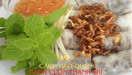 Cách Bảo Quản Bánh Cuốn Thanh Trì Đúng Cách Và Giữ Được Hương Vị Lâu Dài